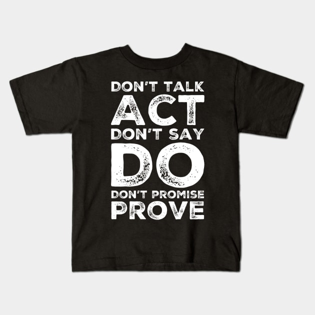 Don’t talk act don’t say do don’t promise prove Kids T-Shirt by WordFandom